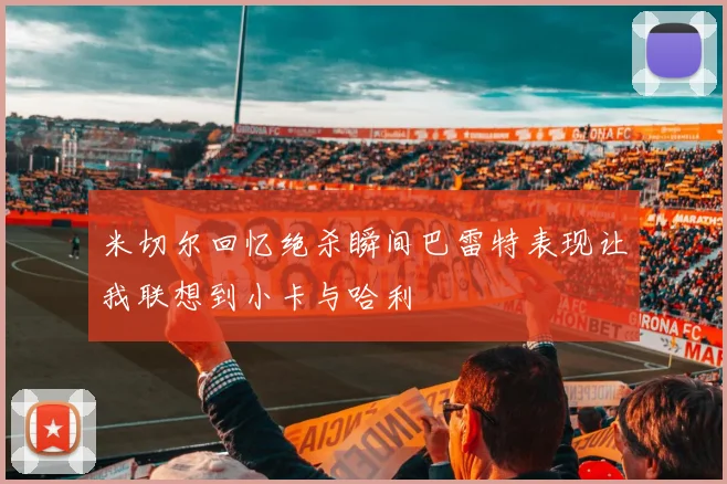 米切尔回忆绝杀瞬间巴雷特表现让我联想到小卡与哈利